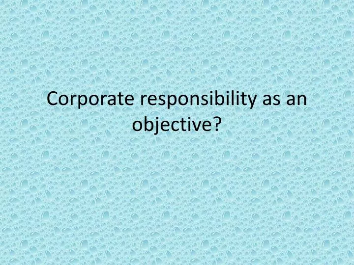 corporate responsibility as an objective