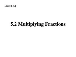 5.2 Multiplying Fractions