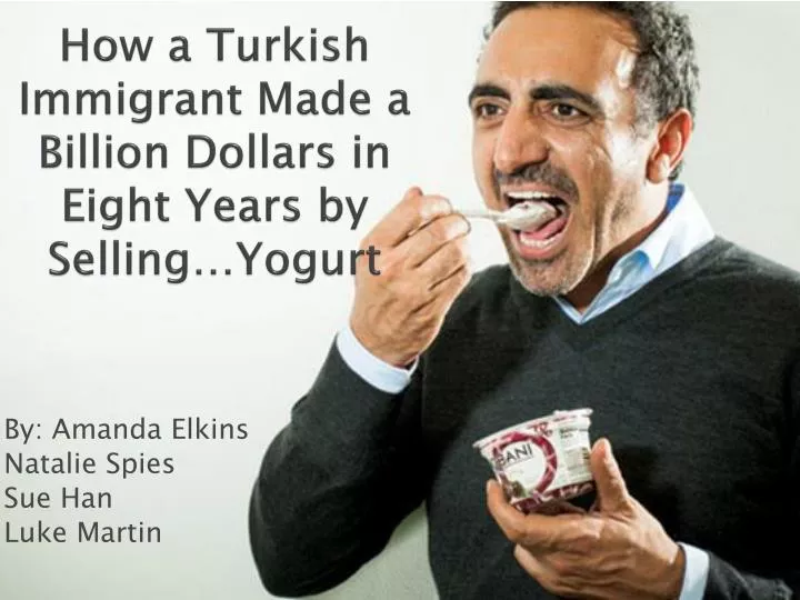 how a turkish immigrant made a billion dollars in eight years by selling yogurt