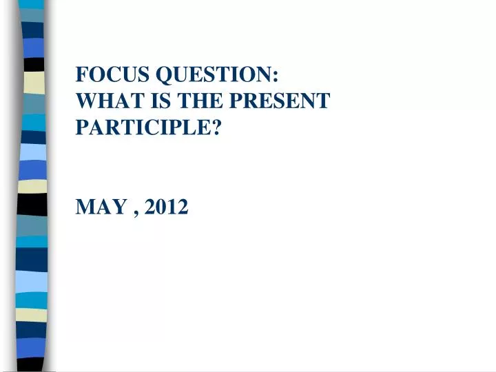 focus question what is the present participle may 2012