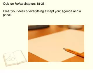 Quiz on Holes chapters 18-28. Clear your desk of everything except your agenda and a pencil.