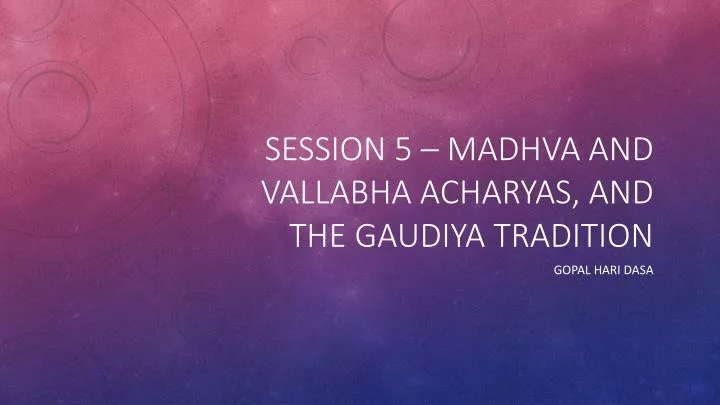 session 5 madhva and vallabha acharyas and the gaudiya tradition