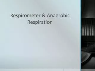 Respirometer &amp; Anaerobic Respiration