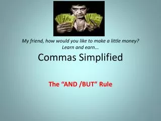 My friend, how would you like to make a little money? Learn and earn... Commas Simplified