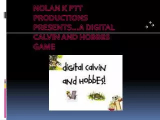 NOLAN K PTT PRODUCTIONS PRESENTS...A DIGITAL CALVIN AND HOBBES GAME