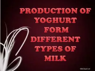 PRODUCTION OF YOGHURT FORM DIFFERENT TYPES OF MILK