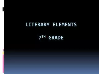 Literary Elements 7 th Grade