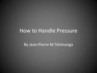 How to Handle Pressure
