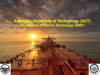 Amirkabir University of Technology (AUT) Department of Marine Technology (DMT)