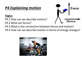 P4 Explaining motion Topics P4.1 How can we describe motion? P4.2 What are forces?