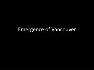Emergence of Vancouver