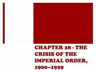 CHAPTER 28 - THE CRISIS OF THE IMPERIAL ORDER, 1900–1929