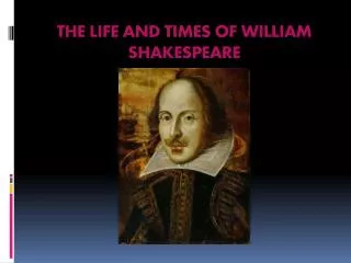 THE LIFE AND TIMES OF WILLIAM SHAKESPEARE