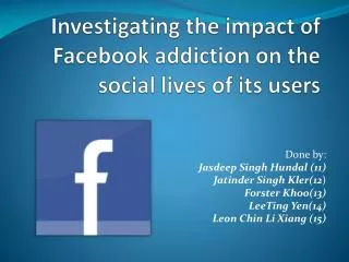 Investigating the impact of Facebook addiction on the social lives of its users