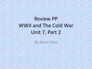 Review PP WWII and T he Cold War Unit 7, Part 2