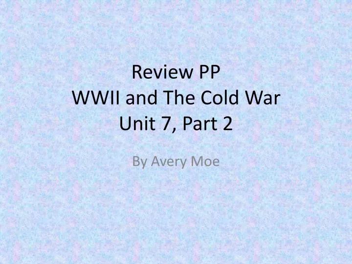 review pp wwii and t he cold war unit 7 part 2