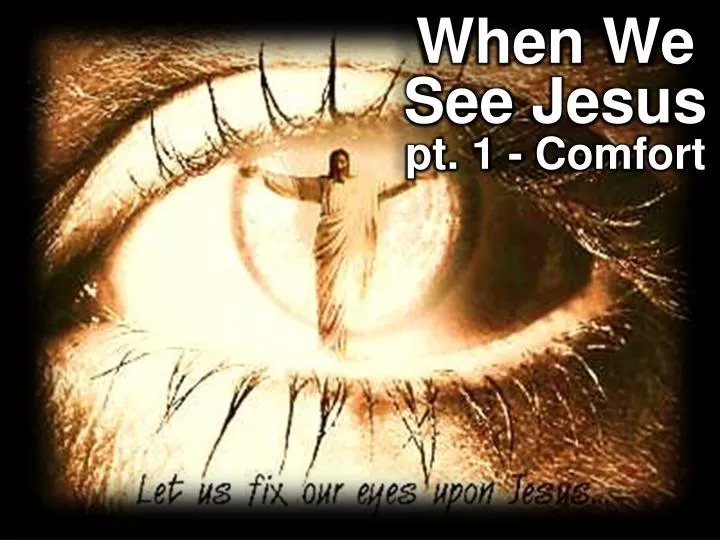 when we see jesus pt 1 comfort