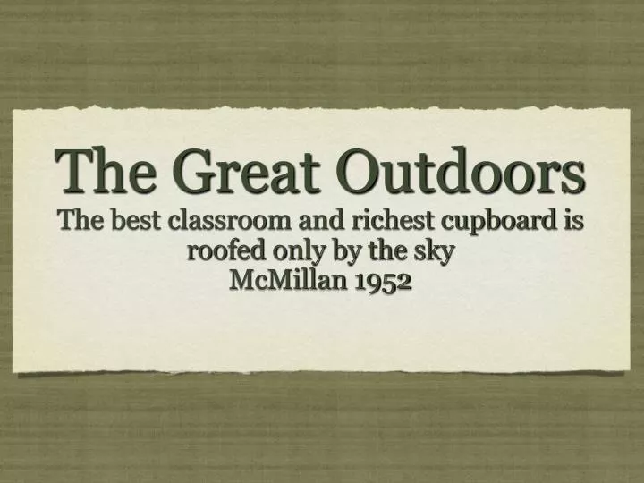 the great outdoors the best classroom and richest cupboard is roofed only by the sky mcmillan 1952