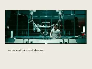 In a top secret government laboratory...