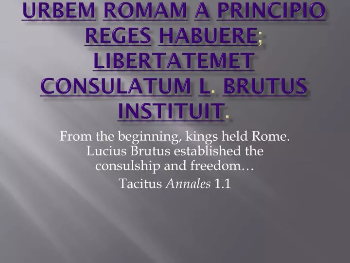urbem romam a principio reges habuere libertatem et consulatum l brutus instituit