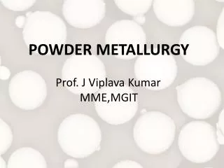 POWDER METALLURGY Prof . J Viplava Kumar 		 MME,MGIT