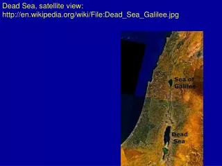 Dead Sea, satellite view: en.wikipedia/wiki/File:Dead_Sea_Galilee.jpg