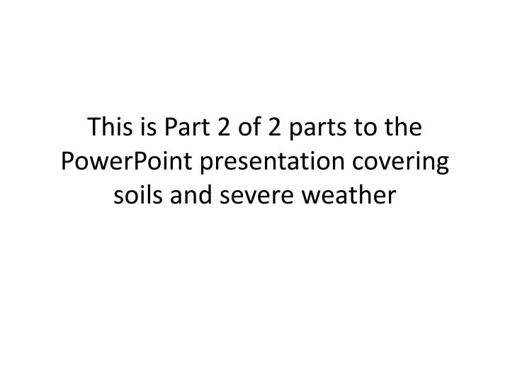 this is part 2 of 2 parts to the powerpoint presentation covering soils and severe weather