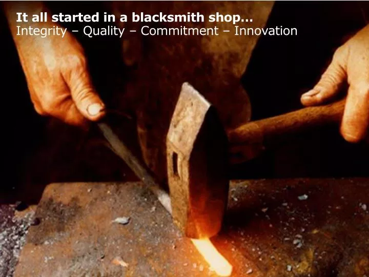 it all started in a blacksmith shop integrity quality commitment innovation