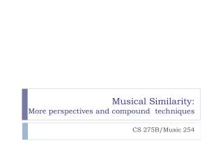 Musical Similarity: More perspectives and compound techniques