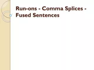 Run-ons - Comma Splices - Fused Sentences
