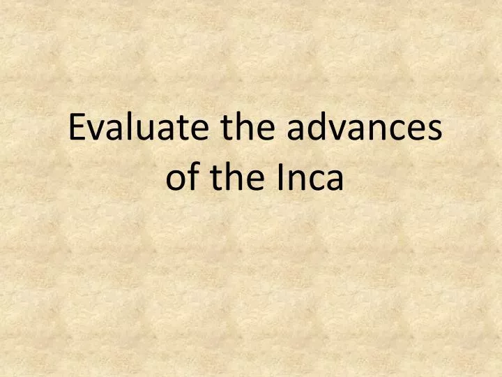 evaluate the advances of the inca