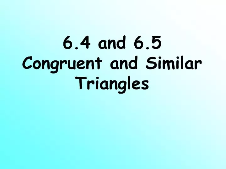 6 4 and 6 5 congruent and similar triangles