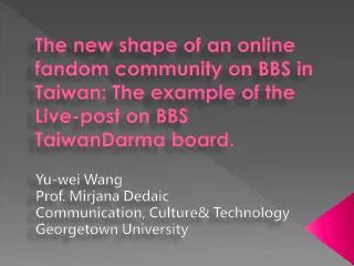Yu- wei Wang Prof. Mirjana Dedaic Communication, Culture&amp; Technology Georgetown University