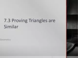 7.3 Proving Triangles are Similar