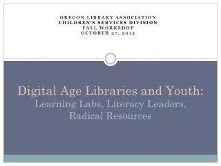Digital Age Libraries and Youth: Learning Labs, Literacy Leaders, Radical Resources