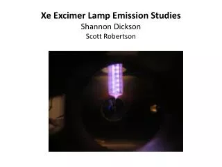 Xe Excimer Lamp Emission Studies Shannon Dickson Scott Robertson