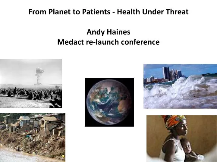 from planet to patients health under threat andy haines medact re launch conference