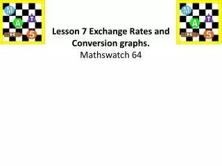 Lesson 7 Exchange Rates and Conversion graphs. Mathswatch 64