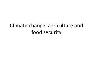 Climate change , agriculture and food security