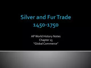 Silver and Fur Trade 1450-1750