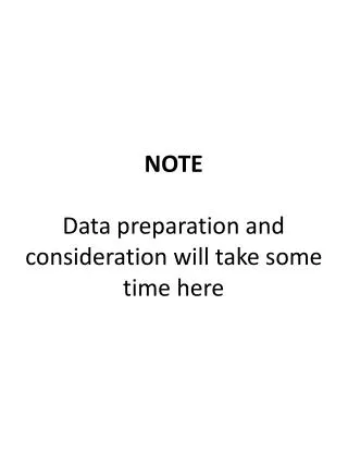 NOTE Data preparation and consideration will take some time here