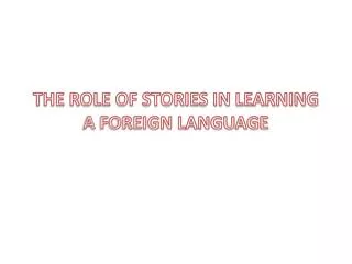 THE ROLE OF STORIES IN LEARNING A FOREIGN LANGUAGE