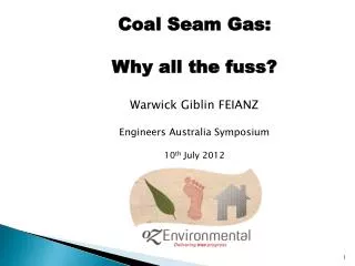 Coal Seam Gas: Why all the fuss ? Warwick Giblin FEIANZ Engineers Australia Symposium
