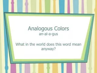 Analogous Colors an-al-a- gus