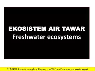 EKOSISTEM AIR TAWAR Freshwater ecosystems