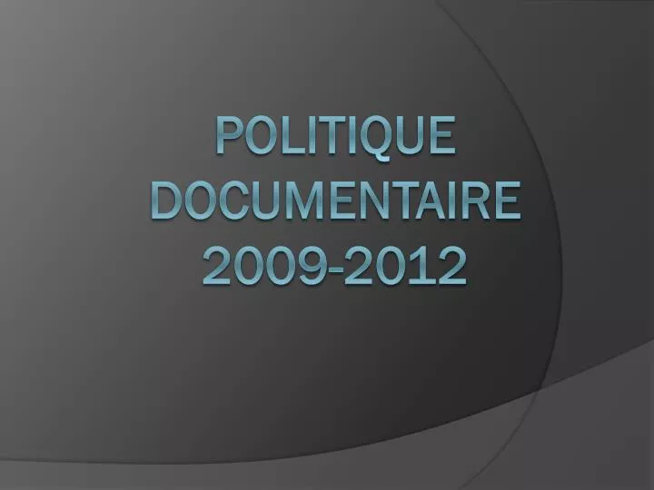 politique documentaire 2009 2012