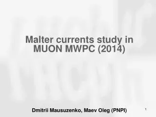Malter currents study in MUON MWPC (2014) Dmitrii Mausuzenko , Maev Oleg (PNPI)