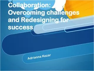 Collaboration: Overcoming challenges and Redesigning for success