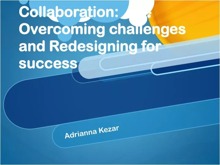 collaboration overcoming challenges and redesigning for success