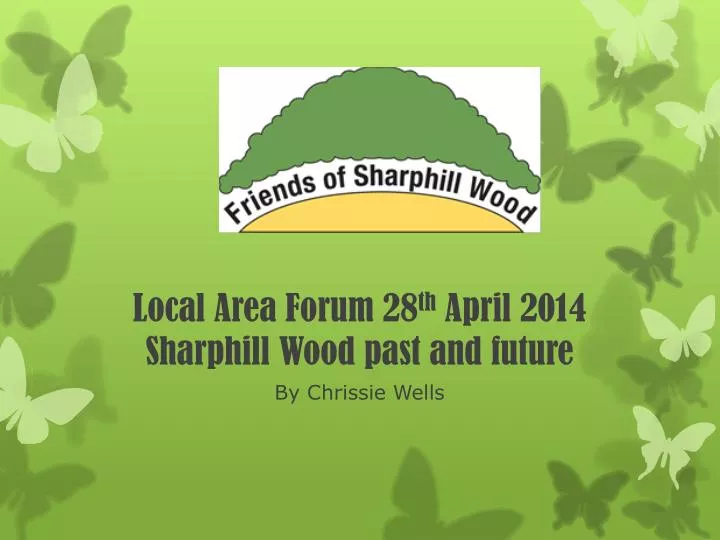 local area forum 28 th april 2014 sharphill wood past and future